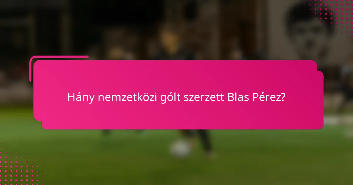 Hány nemzetközi gólt szerzett Blas Pérez?