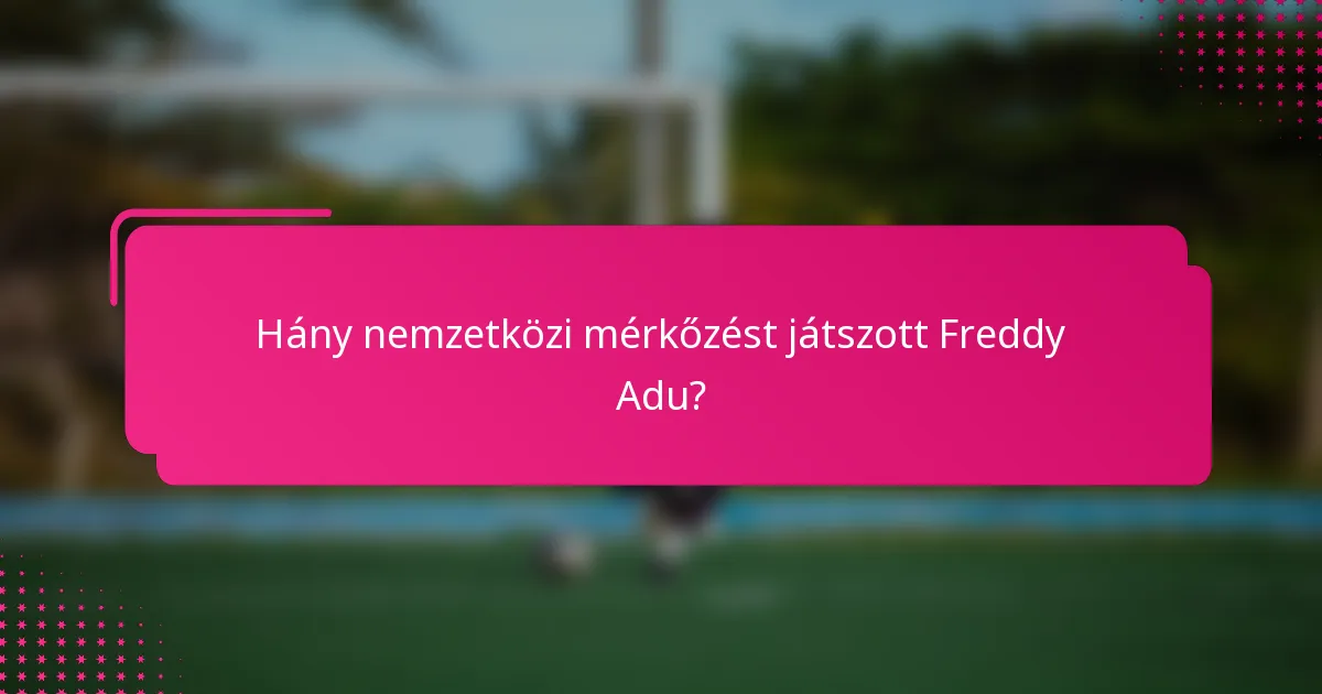 Hány nemzetközi mérkőzést játszott Freddy Adu?