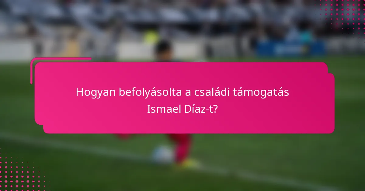 Hogyan befolyásolta a családi támogatás Ismael Díaz-t?