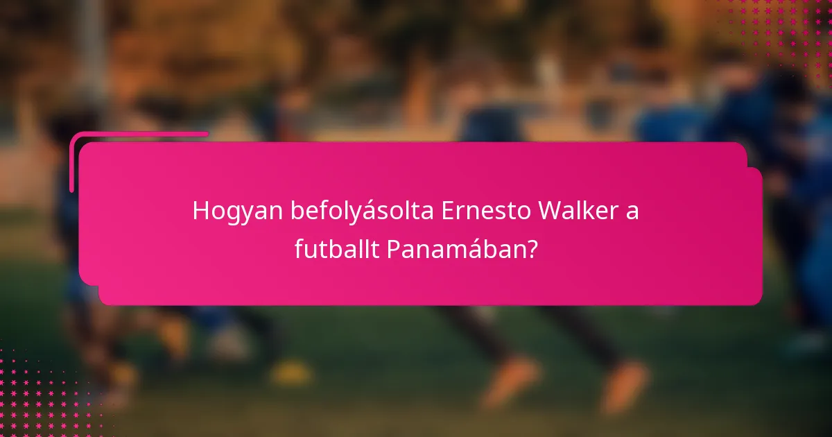 Hogyan befolyásolta Ernesto Walker a futballt Panamában?