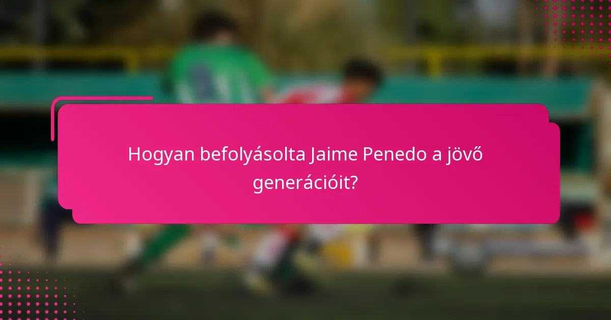 Hogyan befolyásolta Jaime Penedo a jövő generációit?