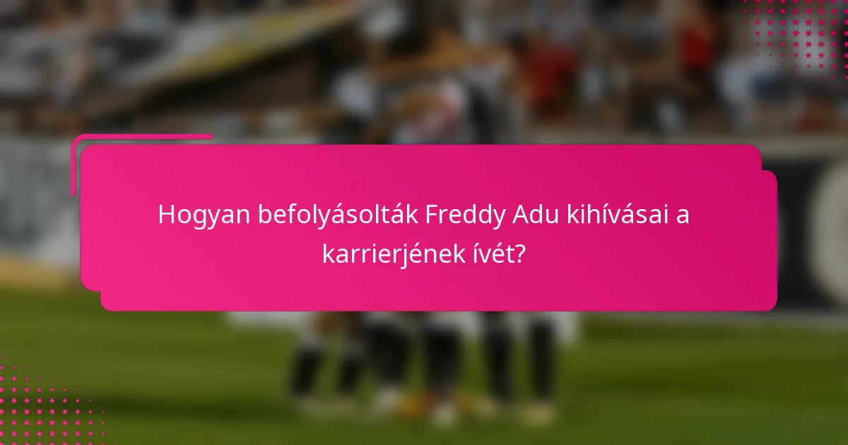 Hogyan befolyásolták Freddy Adu kihívásai a karrierjének ívét?