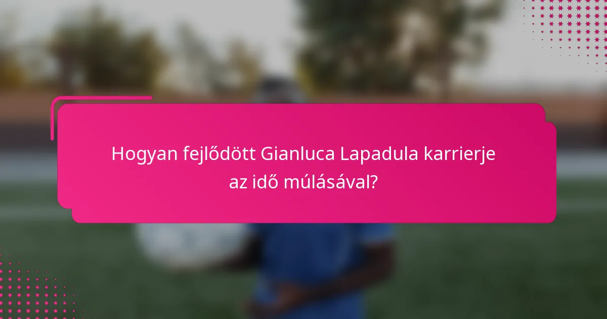 Hogyan fejlődött Gianluca Lapadula karrierje az idő múlásával?