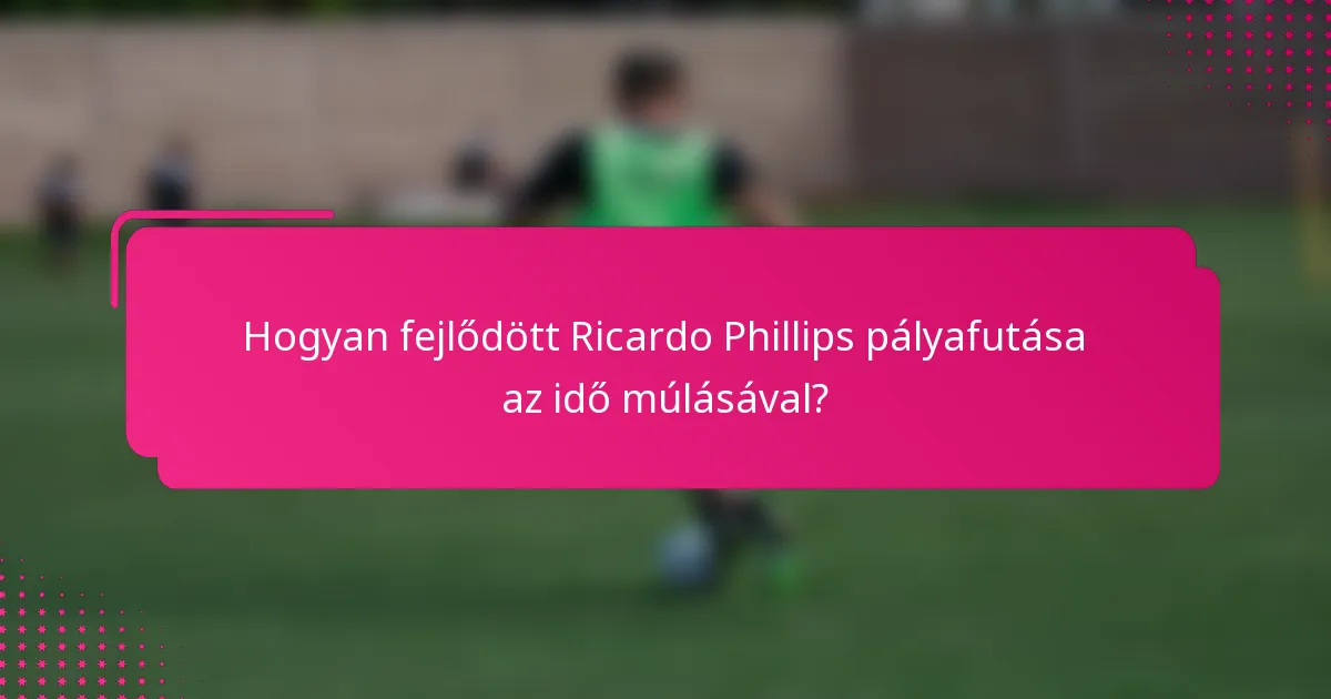 Hogyan fejlődött Ricardo Phillips pályafutása az idő múlásával?
