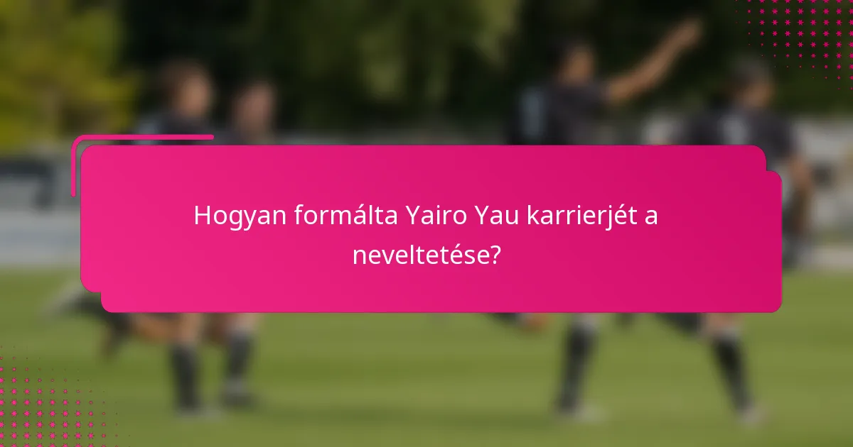 Hogyan formálta Yairo Yau karrierjét a neveltetése?