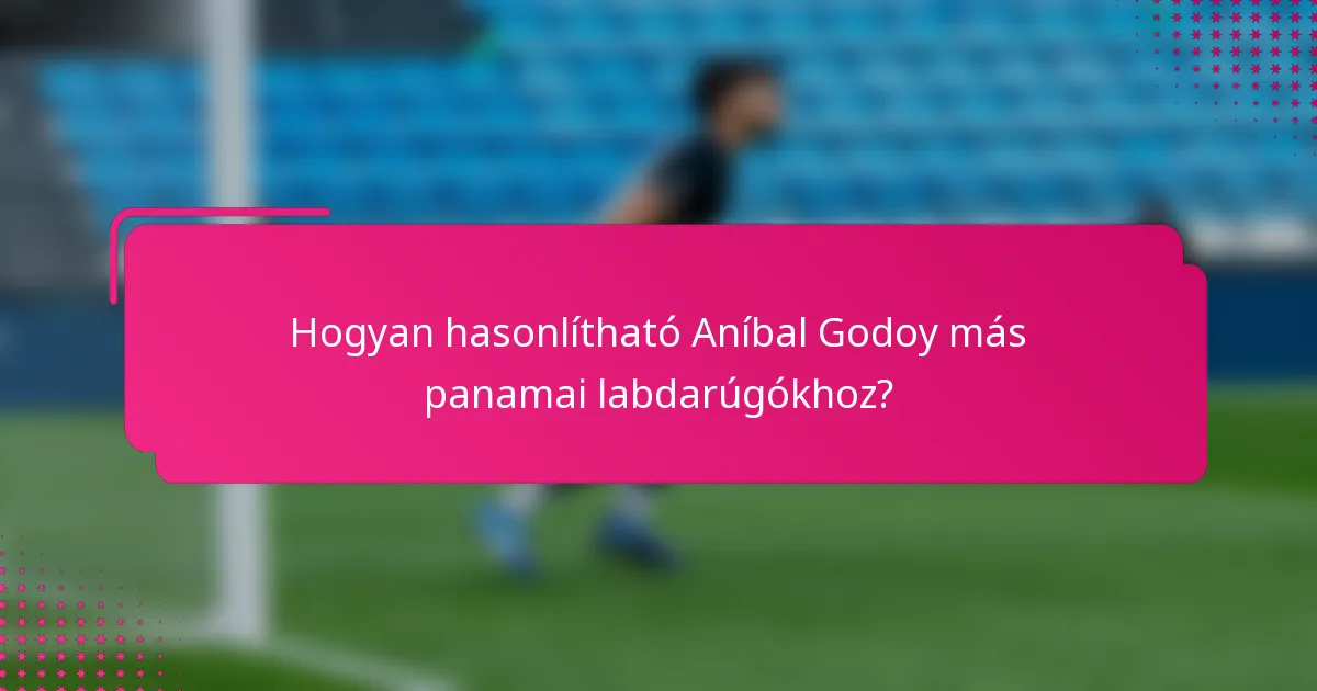 Hogyan hasonlítható Aníbal Godoy más panamai labdarúgókhoz?