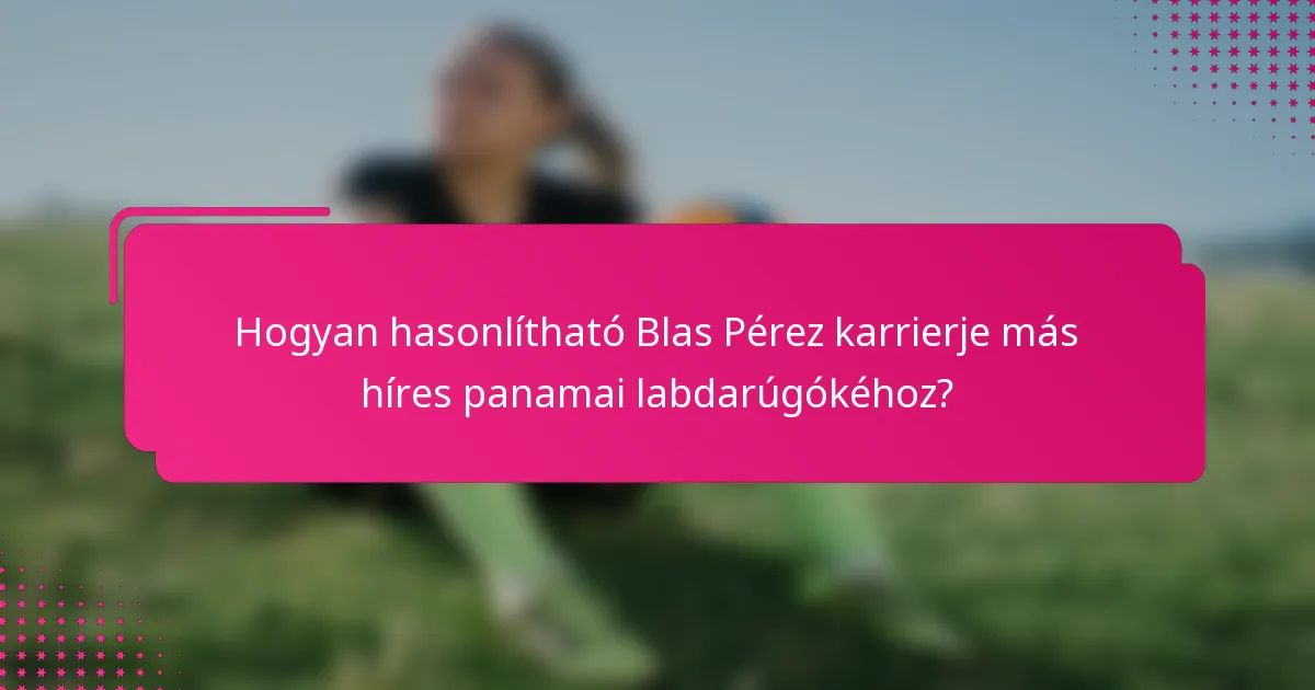 Hogyan hasonlítható Blas Pérez karrierje más híres panamai labdarúgókéhoz?