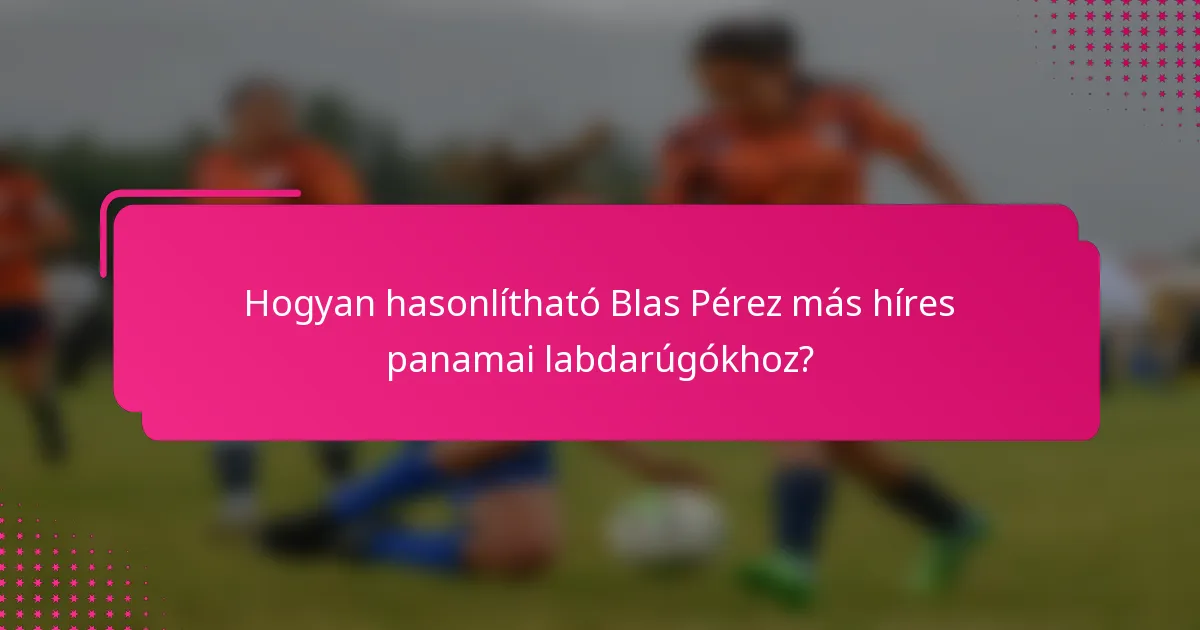 Hogyan hasonlítható Blas Pérez más híres panamai labdarúgókhoz?