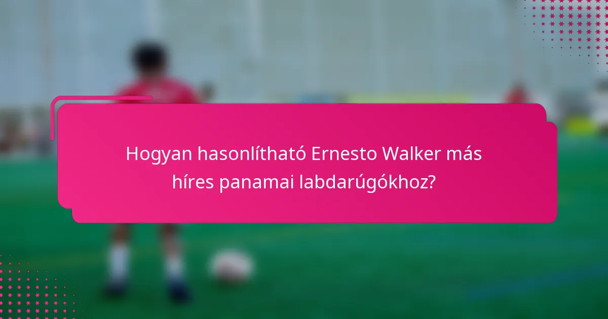 Hogyan hasonlítható Ernesto Walker más híres panamai labdarúgókhoz?