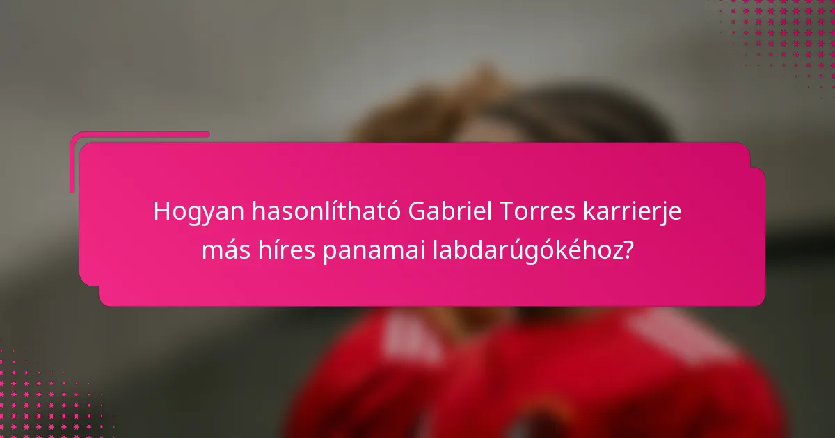 Hogyan hasonlítható Gabriel Torres karrierje más híres panamai labdarúgókéhoz?