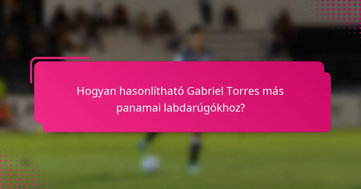 Hogyan hasonlítható Gabriel Torres más panamai labdarúgókhoz?