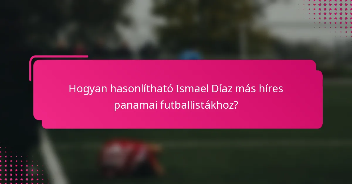 Hogyan hasonlítható Ismael Díaz más híres panamai futballistákhoz?