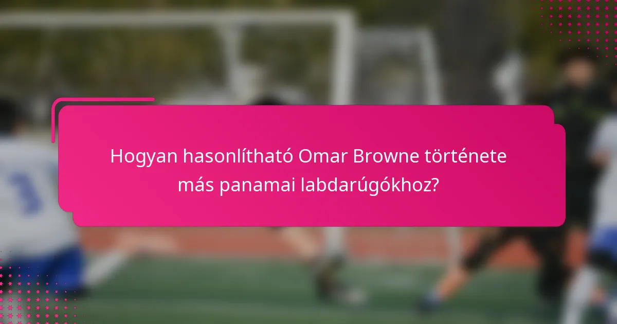 Hogyan hasonlítható Omar Browne története más panamai labdarúgókhoz?