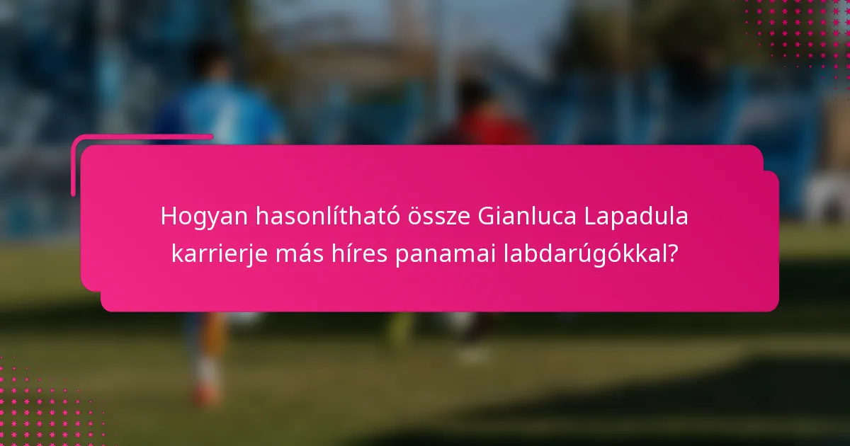 Hogyan hasonlítható össze Gianluca Lapadula karrierje más híres panamai labdarúgókkal?