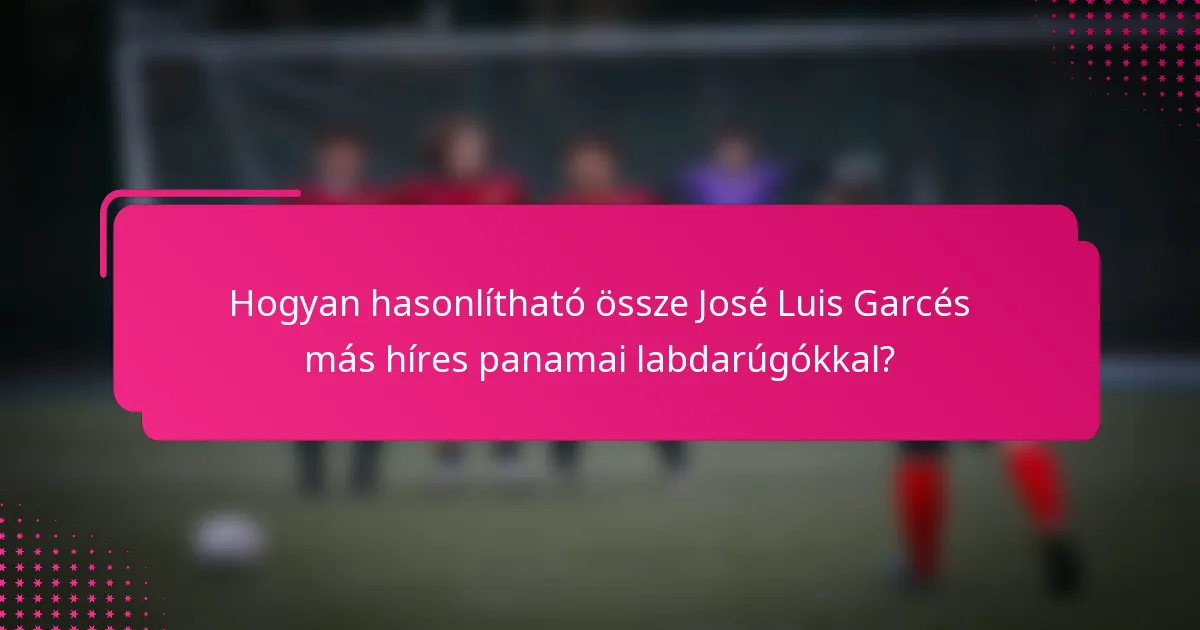 Hogyan hasonlítható össze José Luis Garcés más híres panamai labdarúgókkal?