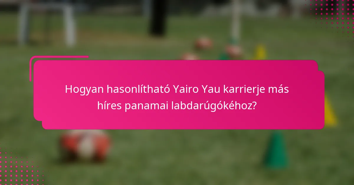 Hogyan hasonlítható Yairo Yau karrierje más híres panamai labdarúgókéhoz?