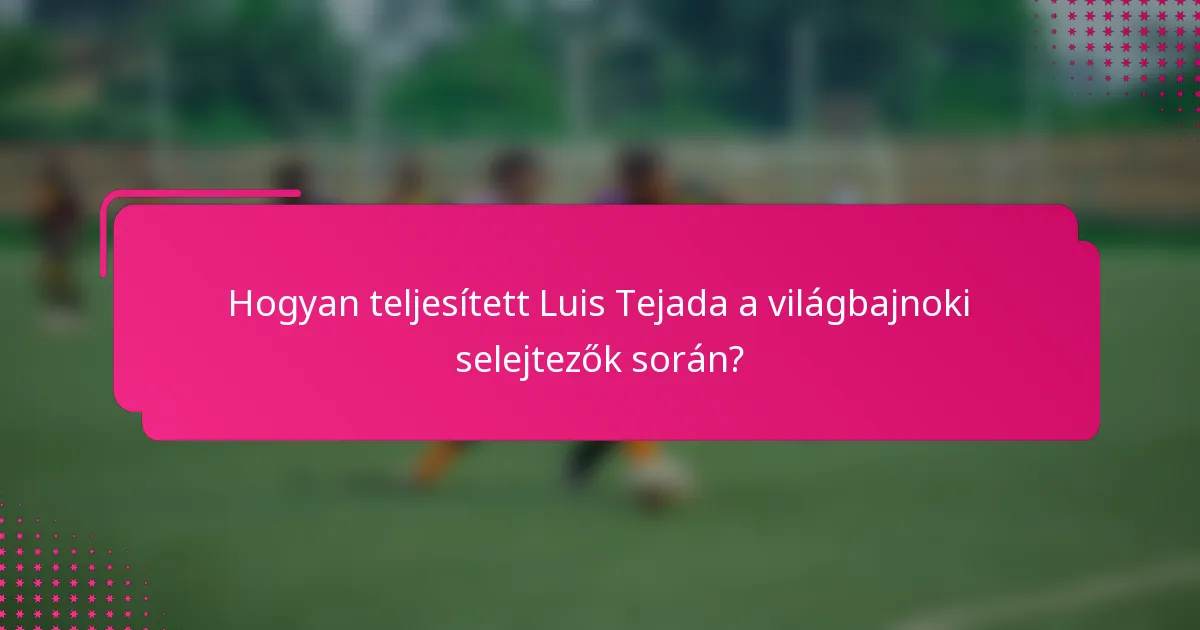 Hogyan teljesített Luis Tejada a világbajnoki selejtezők során?