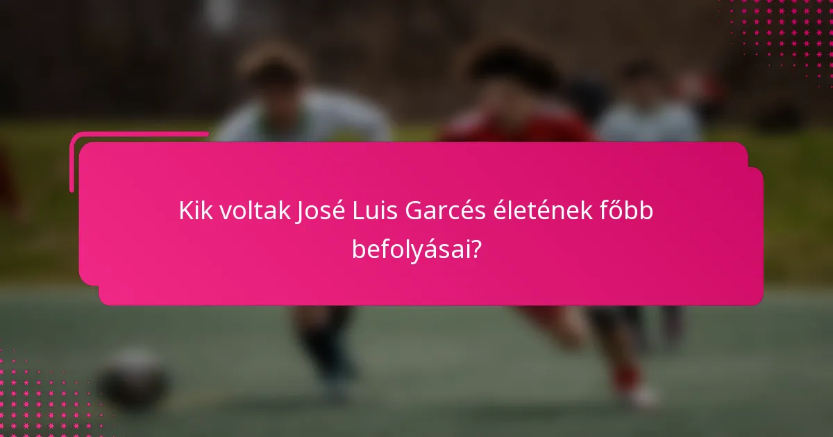Kik voltak José Luis Garcés életének főbb befolyásai?