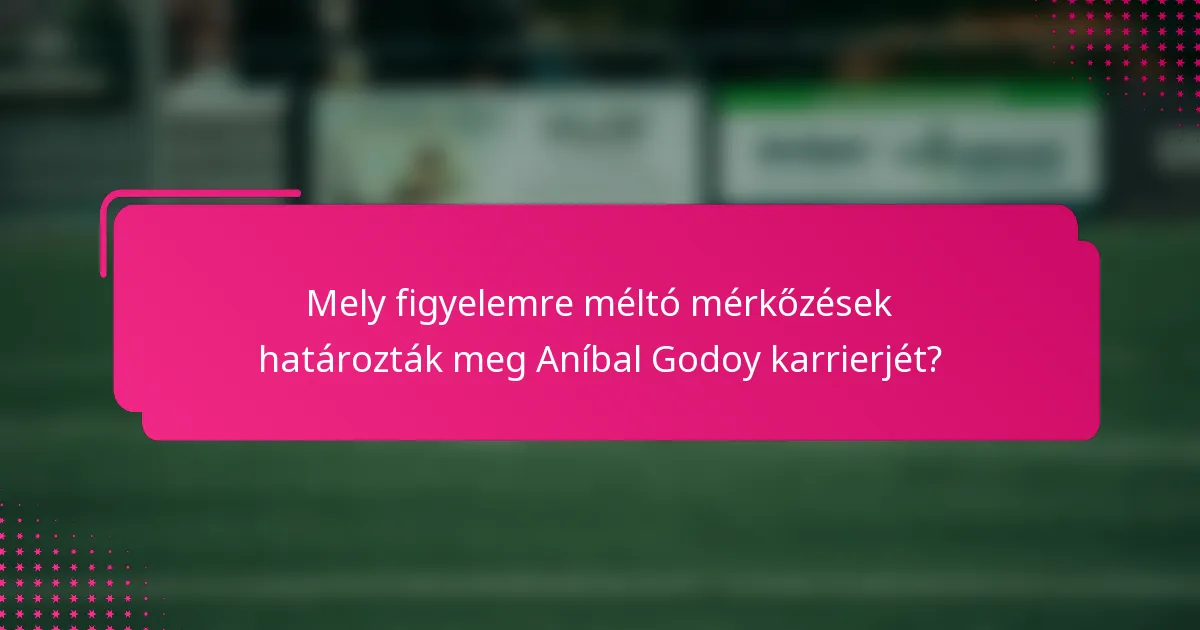 Mely figyelemre méltó mérkőzések határozták meg Aníbal Godoy karrierjét?