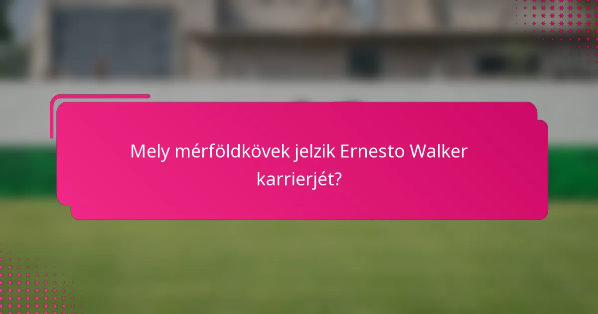 Mely mérföldkövek jelzik Ernesto Walker karrierjét?