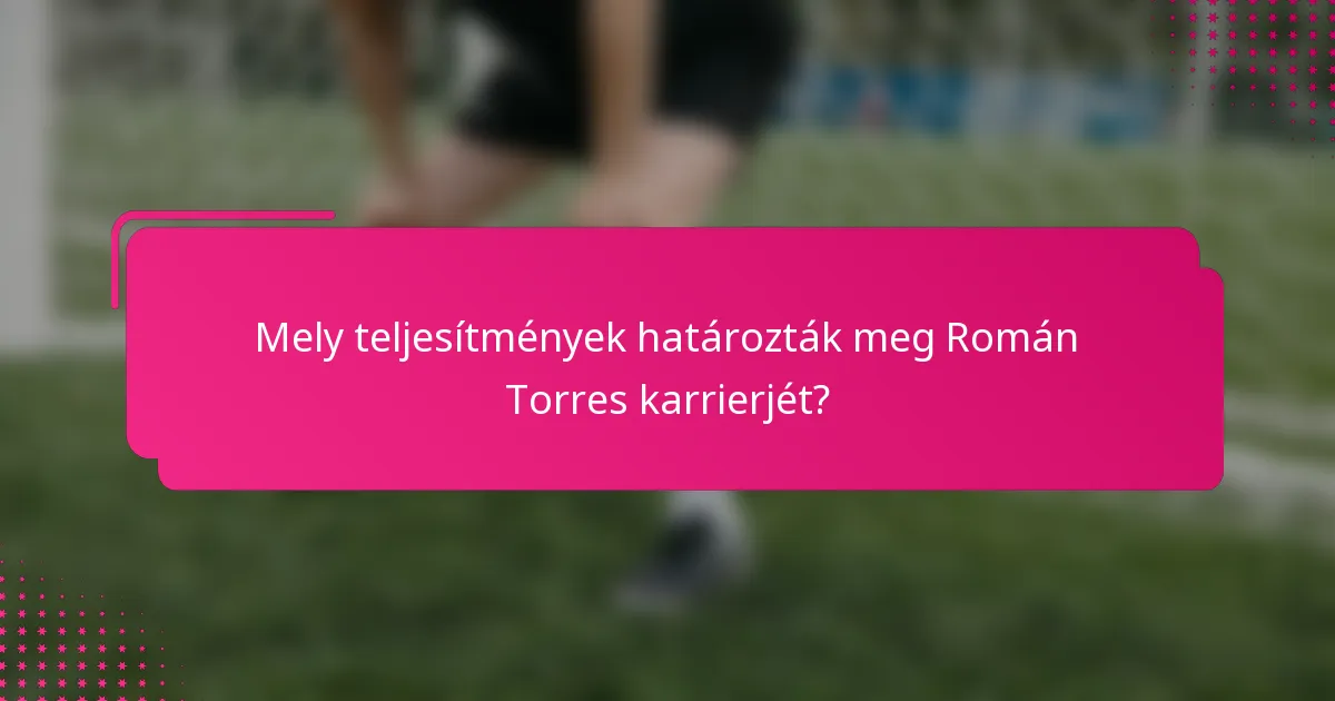 Mely teljesítmények határozták meg Román Torres karrierjét?