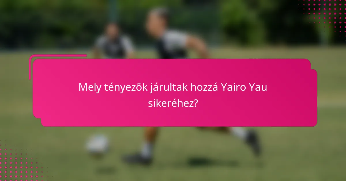 Mely tényezők járultak hozzá Yairo Yau sikeréhez?