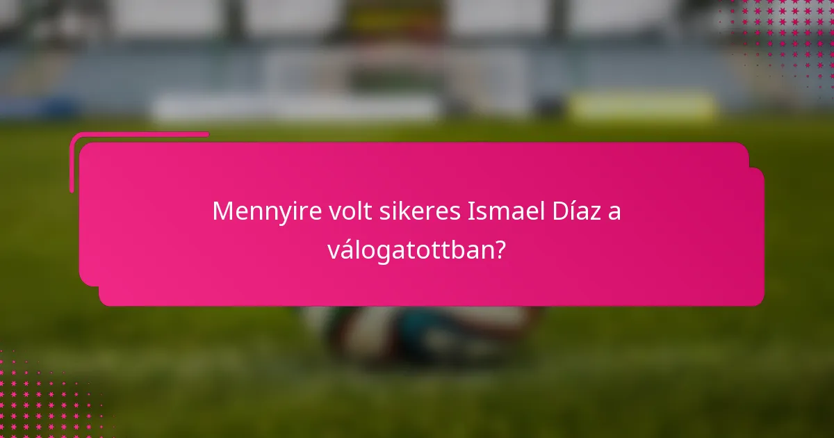 Mennyire volt sikeres Ismael Díaz a válogatottban?