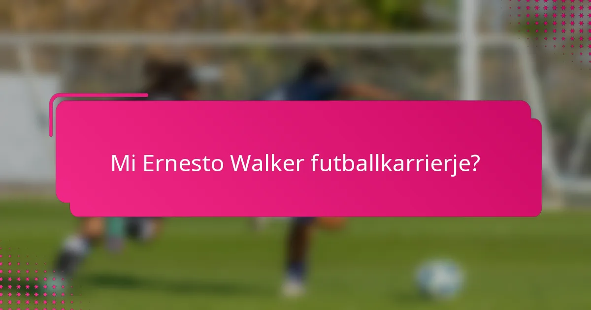 Mi Ernesto Walker futballkarrierje?
