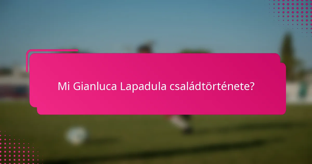Mi Gianluca Lapadula családtörténete?