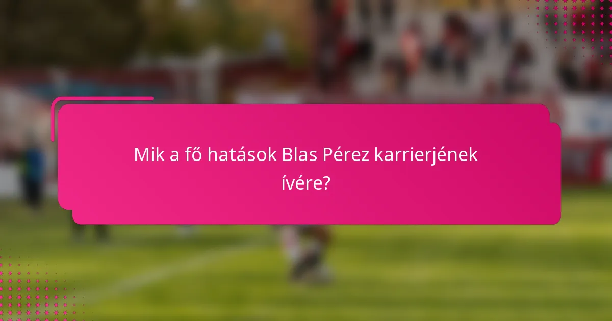 Mik a fő hatások Blas Pérez karrierjének ívére?