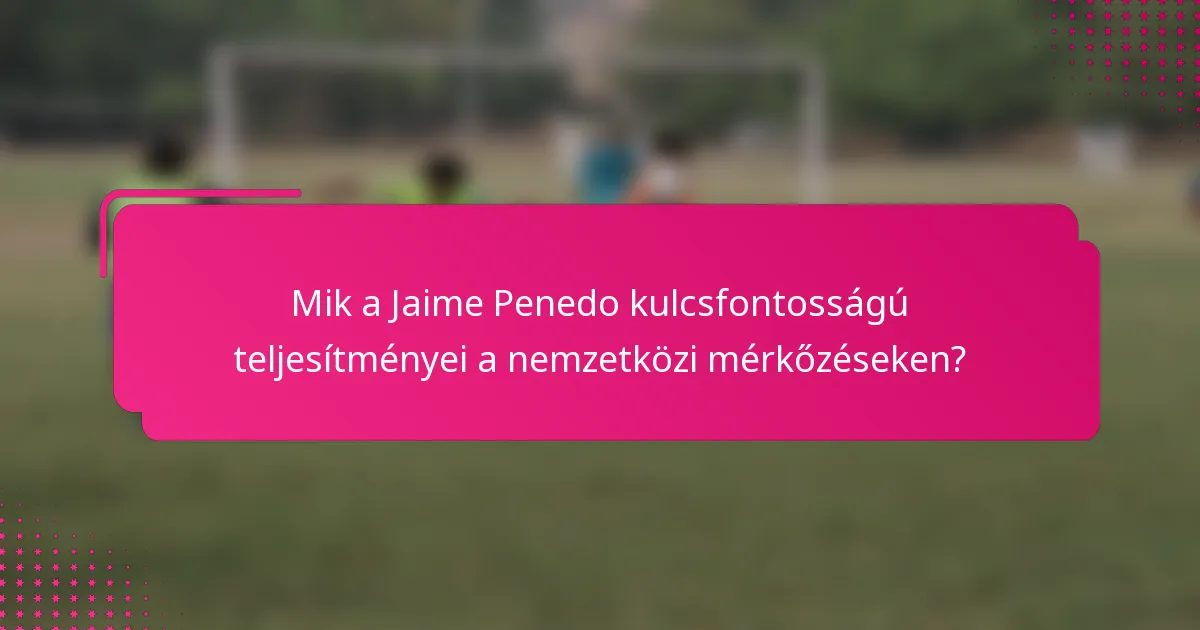Mik a Jaime Penedo kulcsfontosságú teljesítményei a nemzetközi mérkőzéseken?
