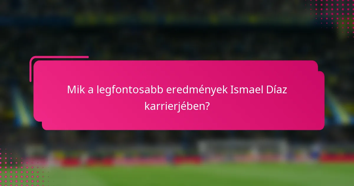 Mik a legfontosabb eredmények Ismael Díaz karrierjében?