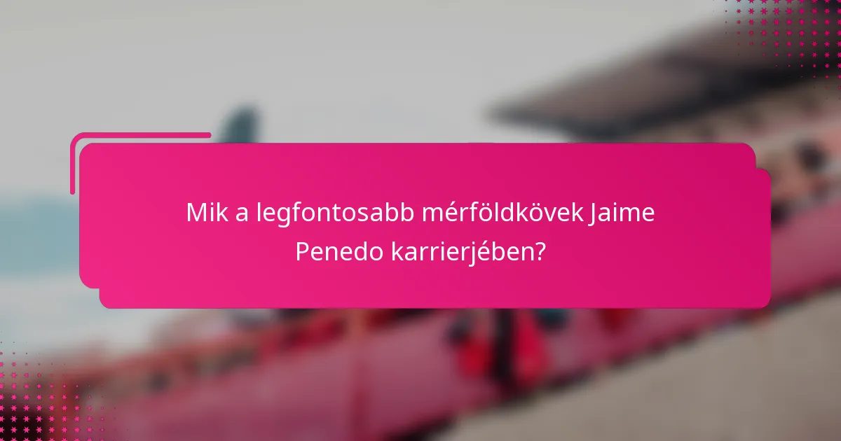 Mik a legfontosabb mérföldkövek Jaime Penedo karrierjében?