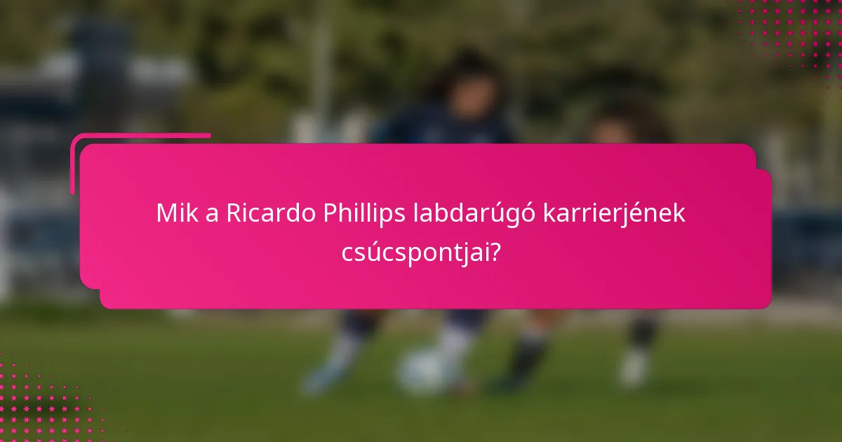Mik a Ricardo Phillips labdarúgó karrierjének csúcspontjai?
