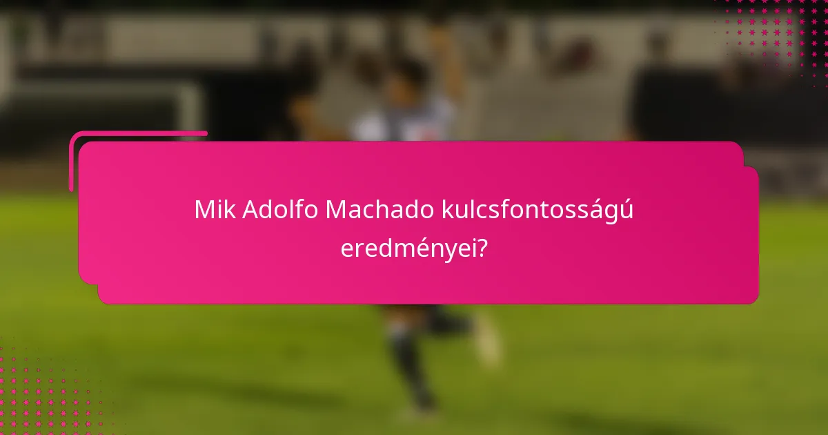 Mik Adolfo Machado kulcsfontosságú eredményei?