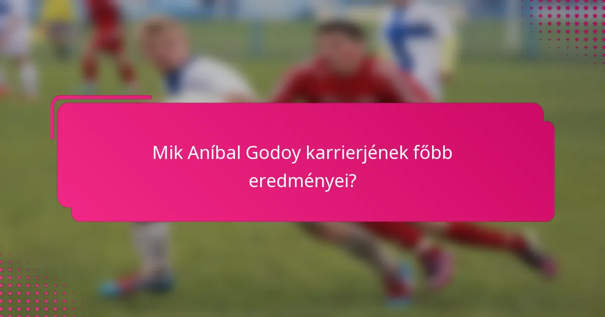 Mik Aníbal Godoy karrierjének főbb eredményei?