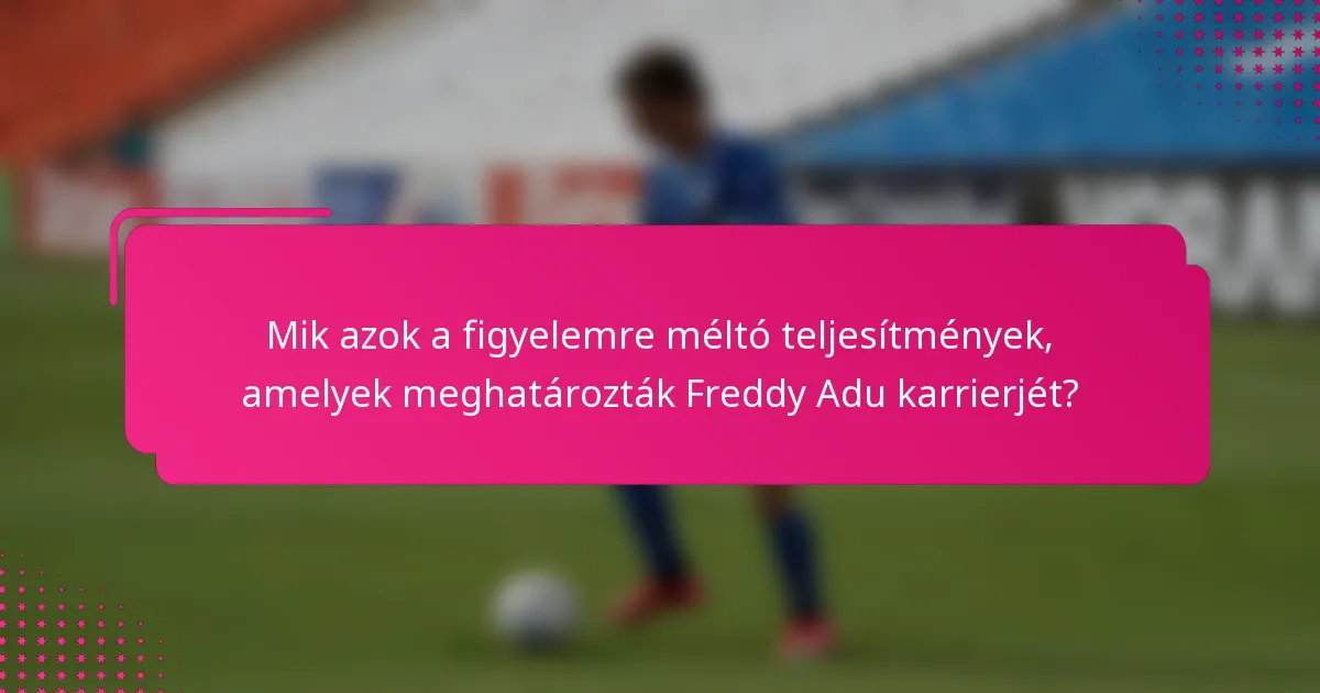 Mik azok a figyelemre méltó teljesítmények, amelyek meghatározták Freddy Adu karrierjét?