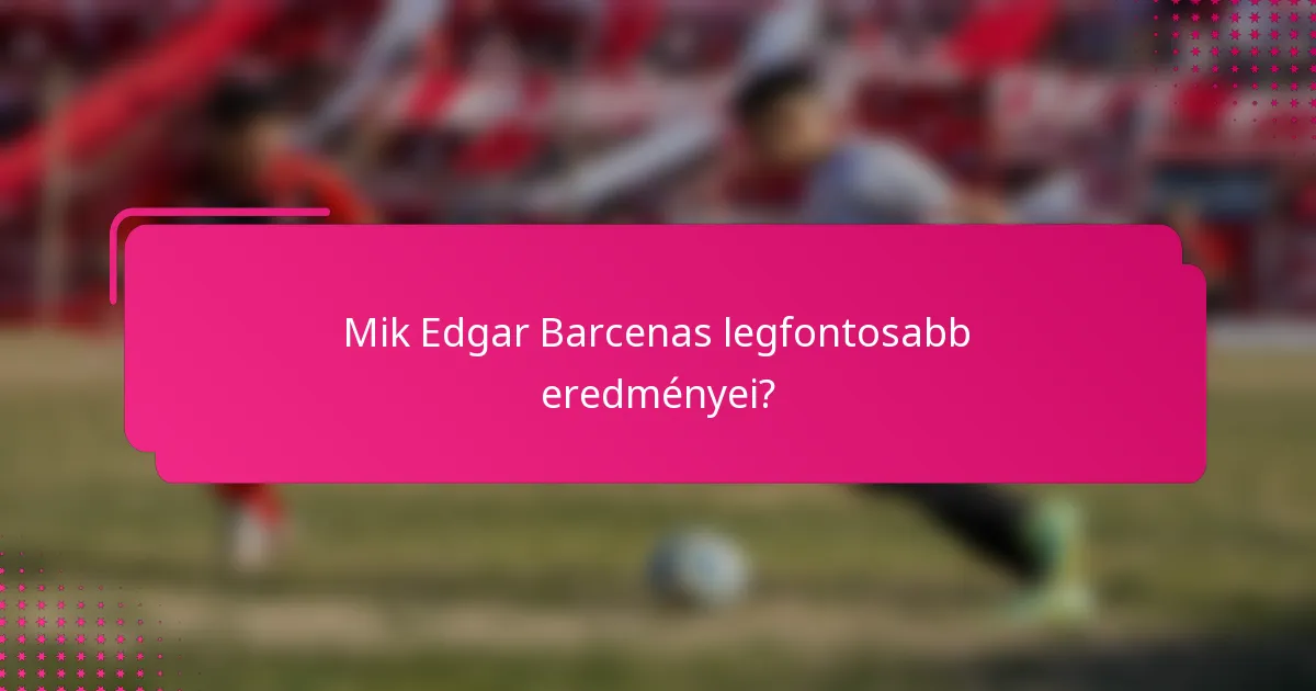 Mik Edgar Barcenas legfontosabb eredményei?