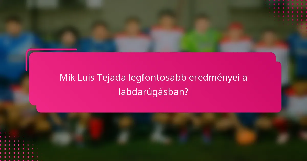 Mik Luis Tejada legfontosabb eredményei a labdarúgásban?