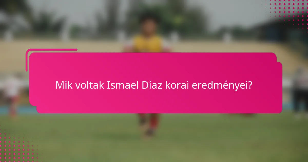 Mik voltak Ismael Díaz korai eredményei?