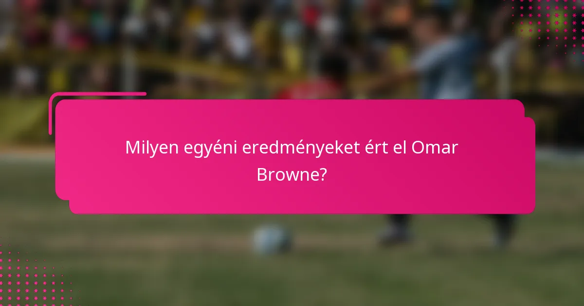 Milyen egyéni eredményeket ért el Omar Browne?