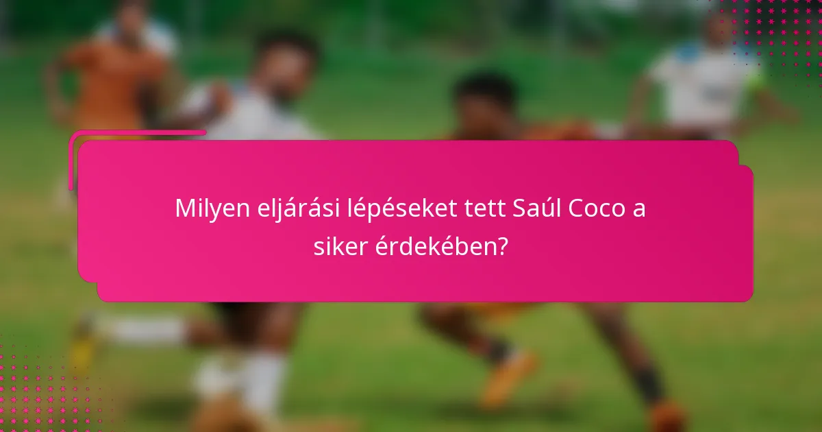 Milyen eljárási lépéseket tett Saúl Coco a siker érdekében?