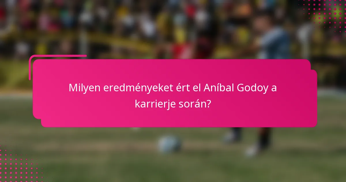 Milyen eredményeket ért el Aníbal Godoy a karrierje során?