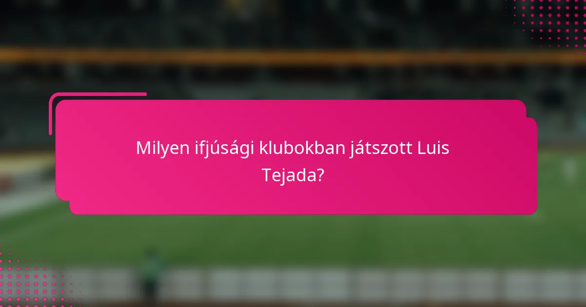 Milyen ifjúsági klubokban játszott Luis Tejada?