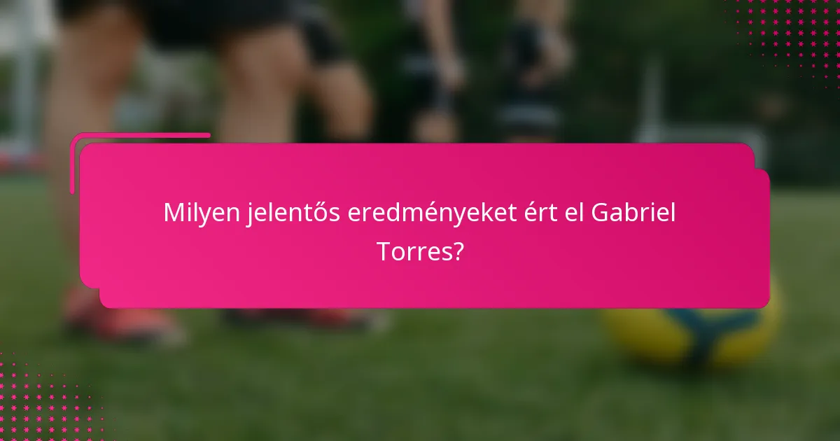 Milyen jelentős eredményeket ért el Gabriel Torres?