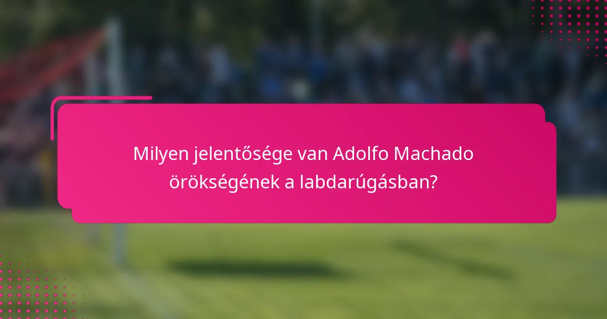 Milyen jelentősége van Adolfo Machado örökségének a labdarúgásban?