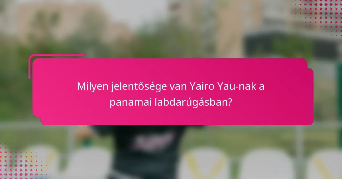 Milyen jelentősége van Yairo Yau-nak a panamai labdarúgásban?