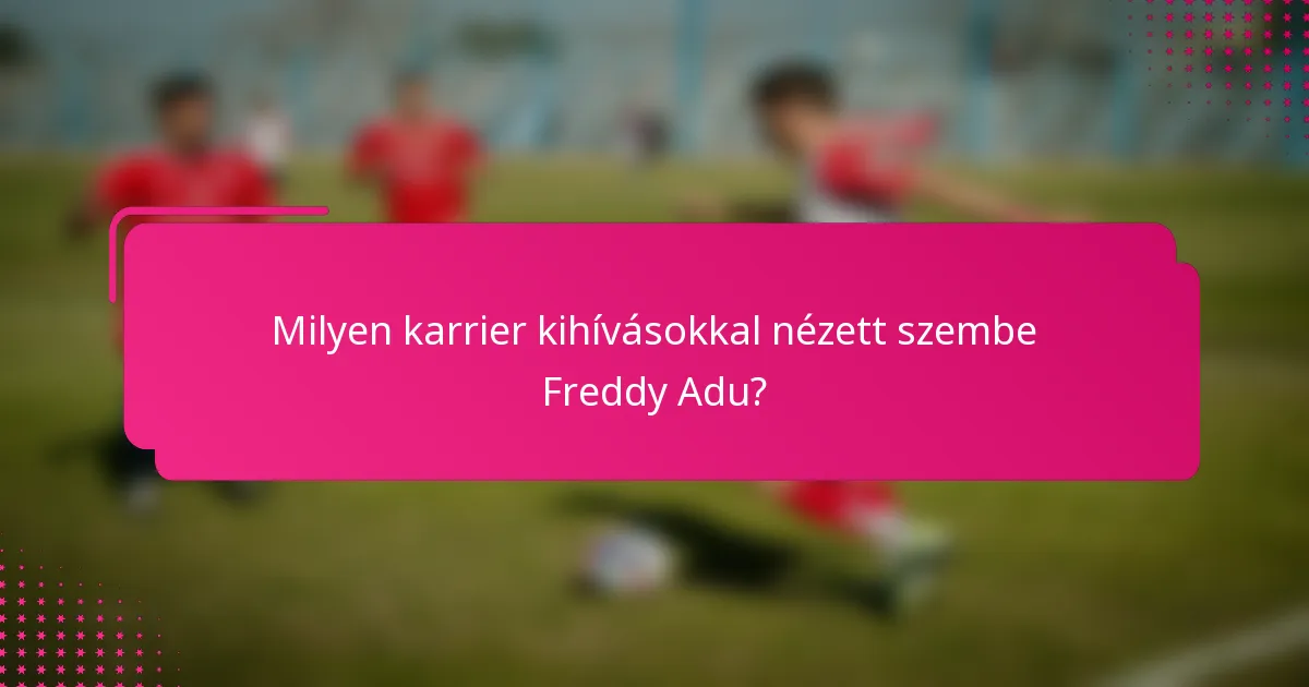 Milyen karrier kihívásokkal nézett szembe Freddy Adu?