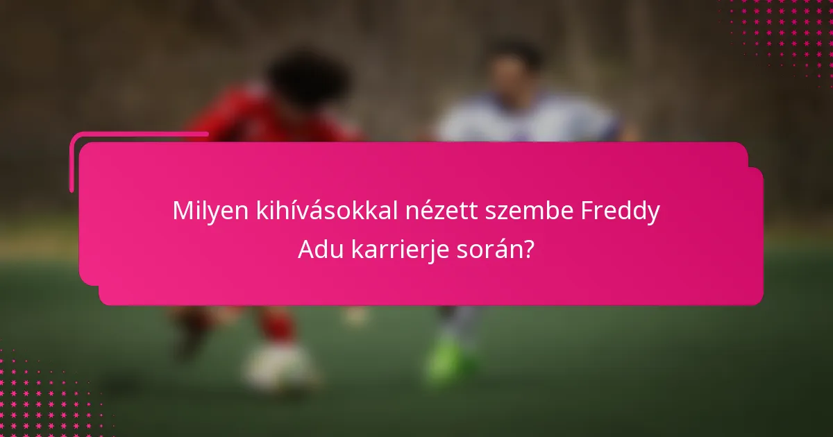 Milyen kihívásokkal nézett szembe Freddy Adu karrierje során?