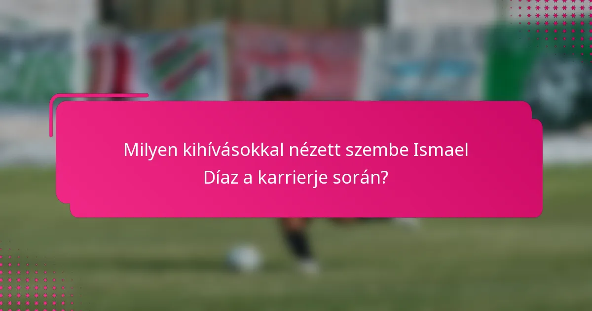 Milyen kihívásokkal nézett szembe Ismael Díaz a karrierje során?